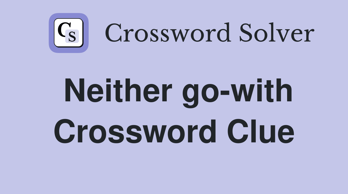 Neither go-with Crossword Clue