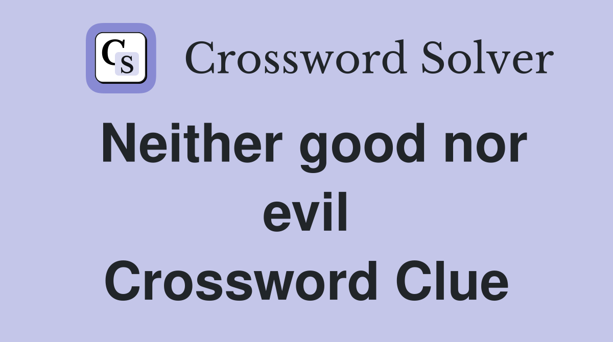 Neither good nor evil Crossword Clue