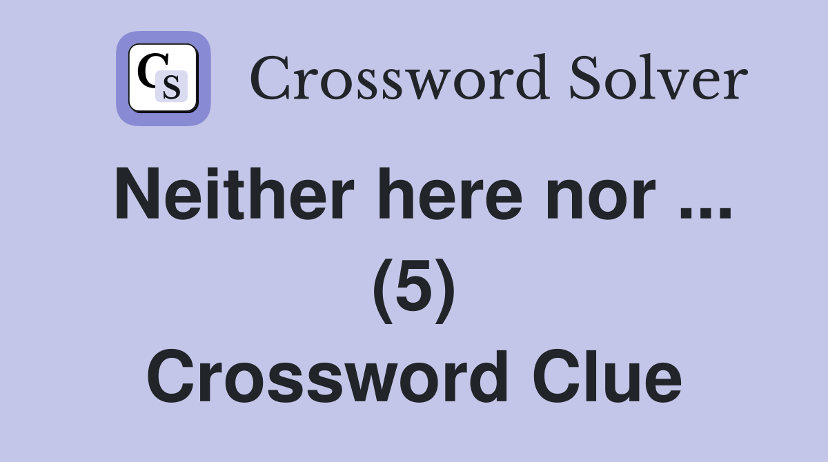 Neither here nor ... (5) Crossword Clue