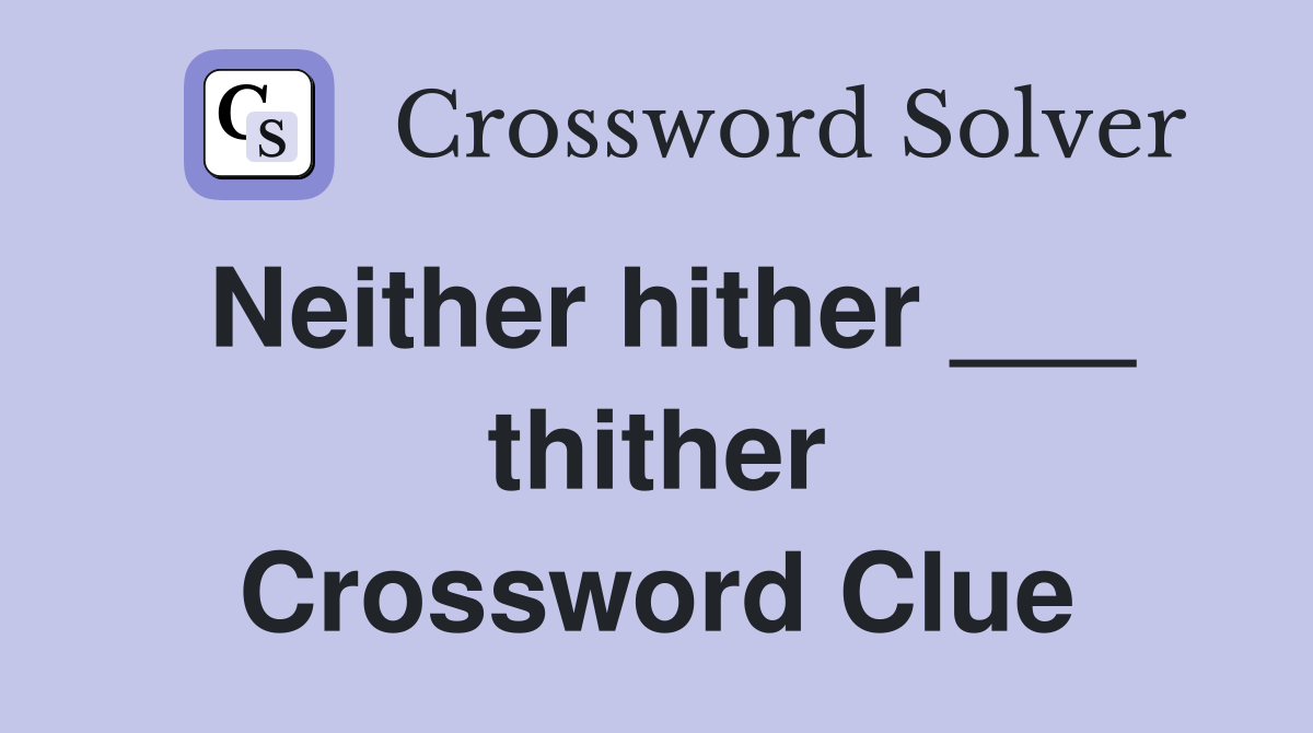 Neither hither ___ thither Crossword Clue