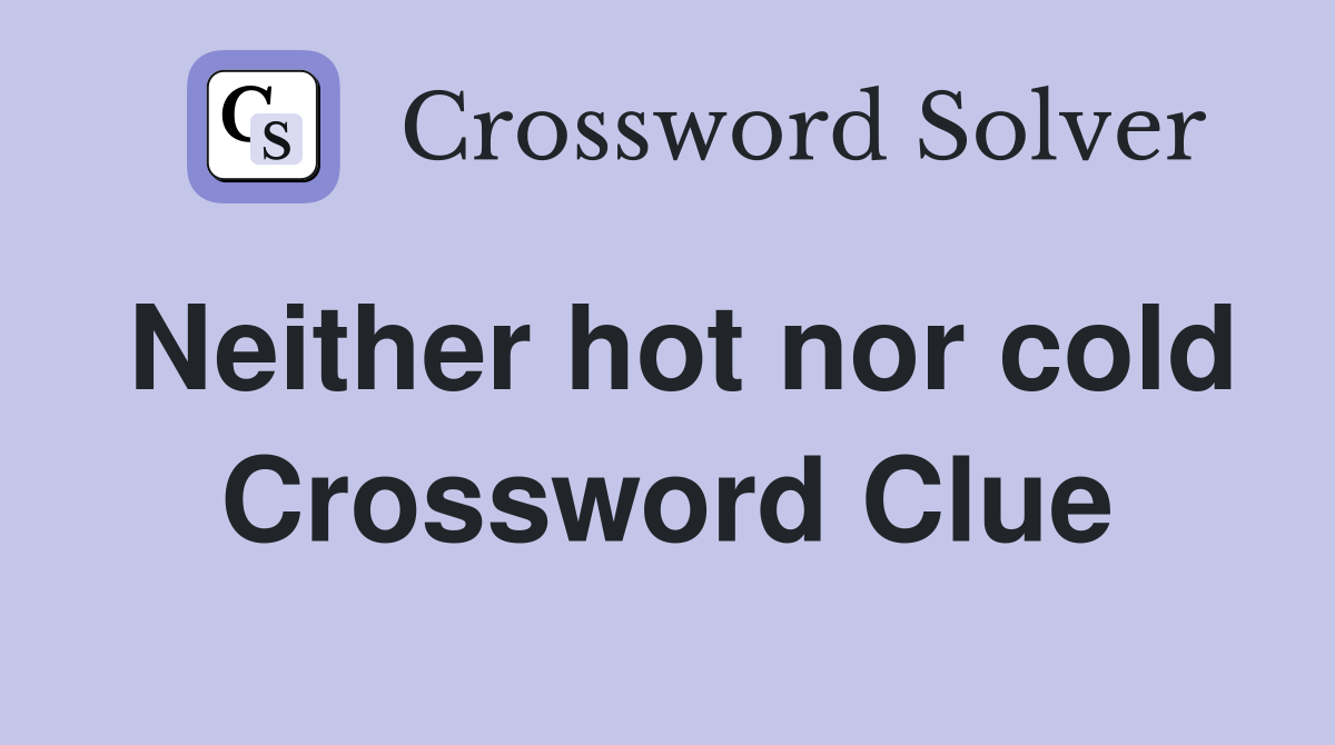 Neither hot nor cold Crossword Clue