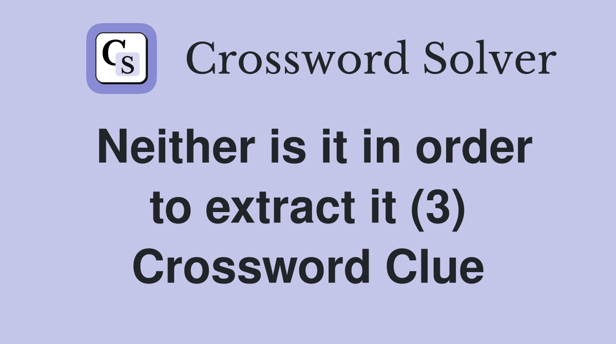 Neither is it in order to extract it (3) Crossword Clue