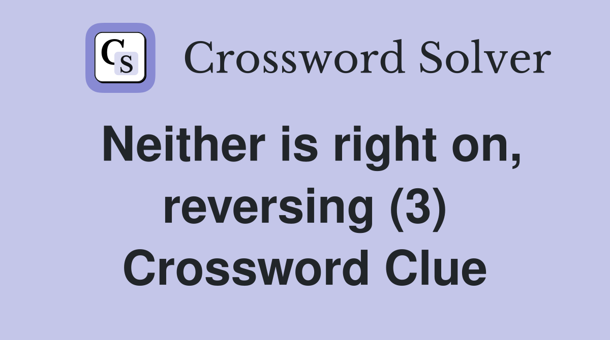 Neither is right on, reversing (3) Crossword Clue