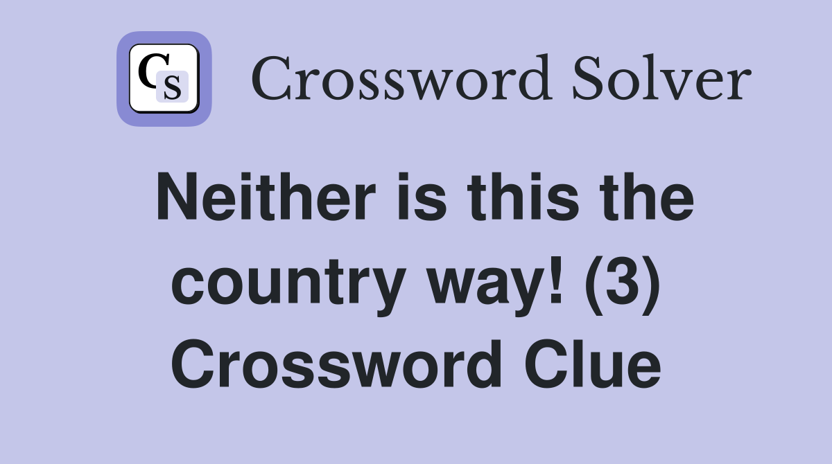 Neither is this the country way! (3) Crossword Clue