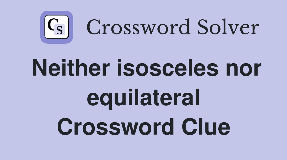 Neither isosceles nor equilateral Crossword Clue