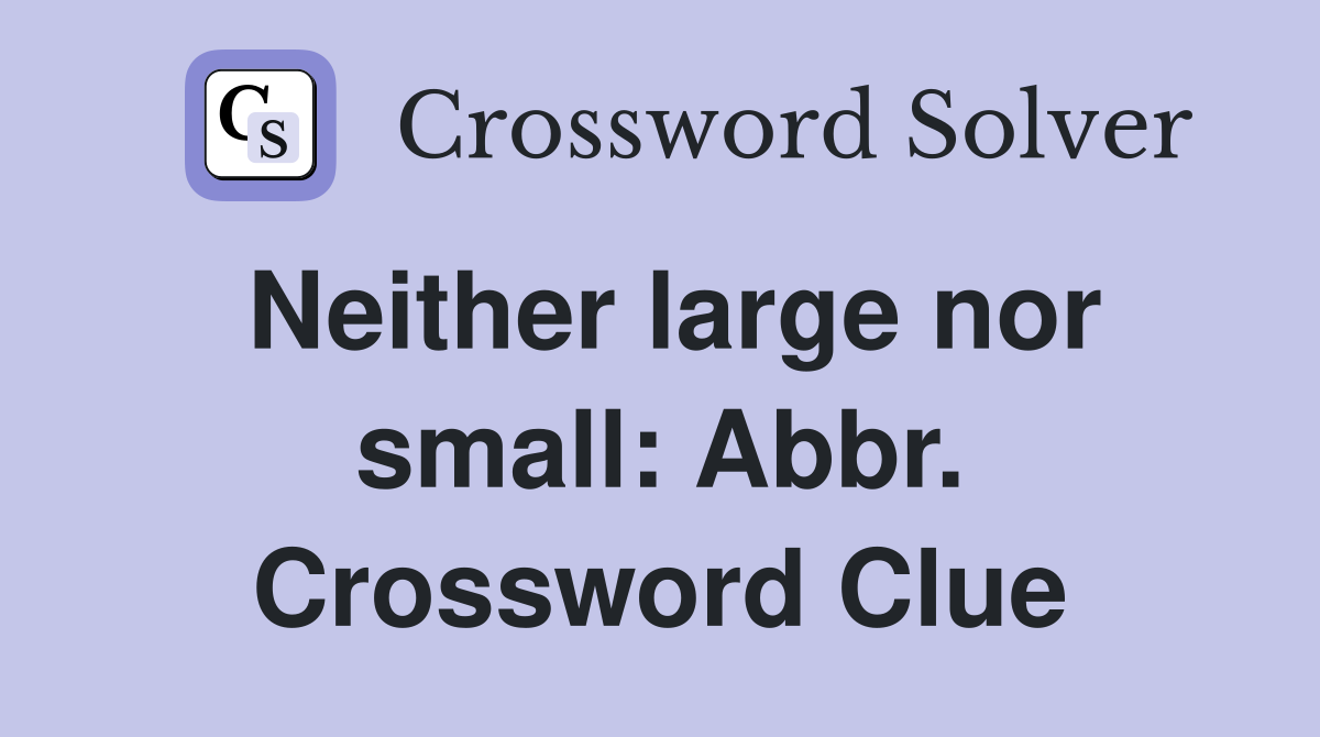 Neither large nor small: Abbr. Crossword Clue