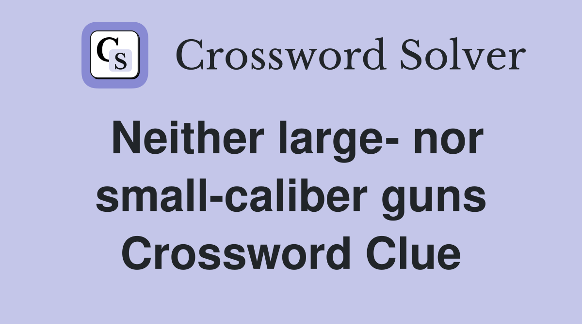 Neither large- nor small-caliber guns Crossword Clue