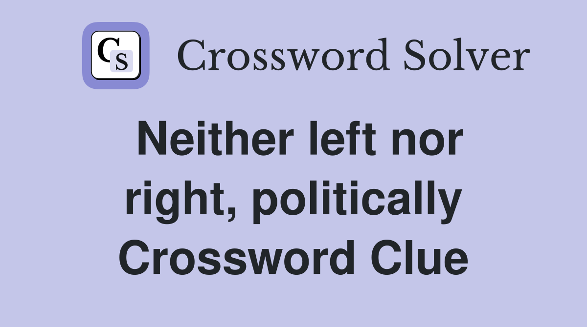 Neither left nor right, politically Crossword Clue