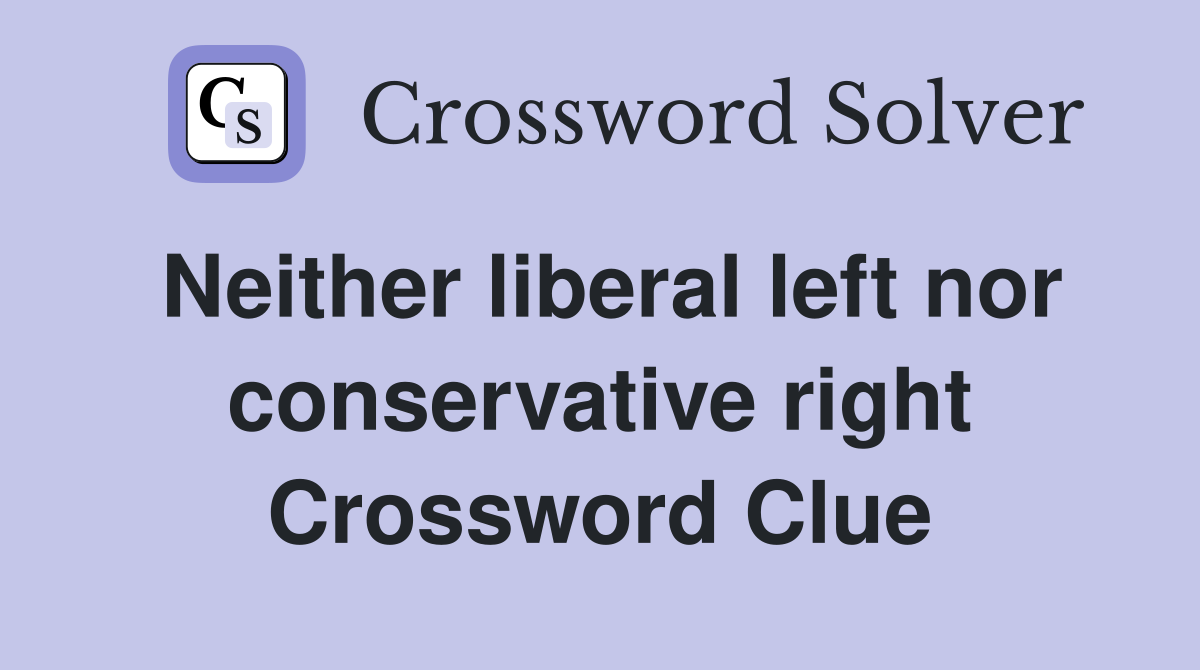 Neither liberal left nor conservative right Crossword Clue