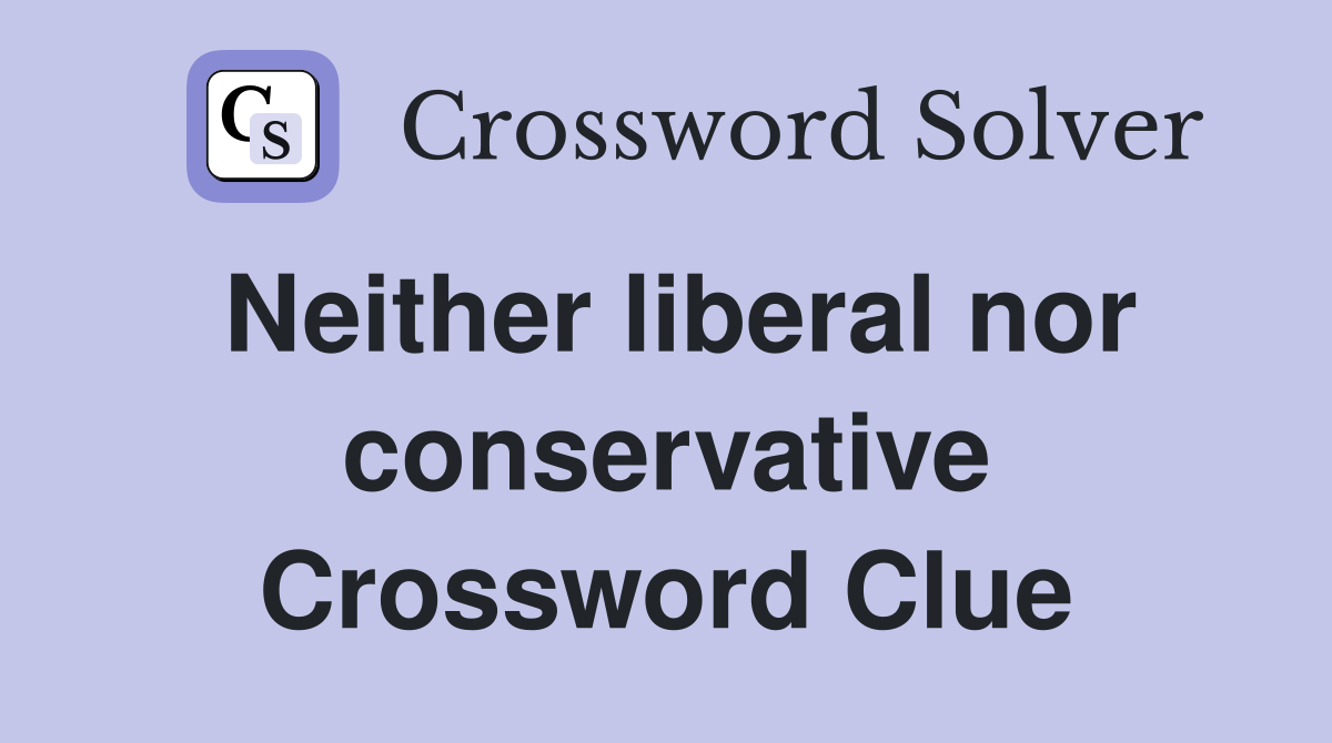 Neither liberal nor conservative Crossword Clue
