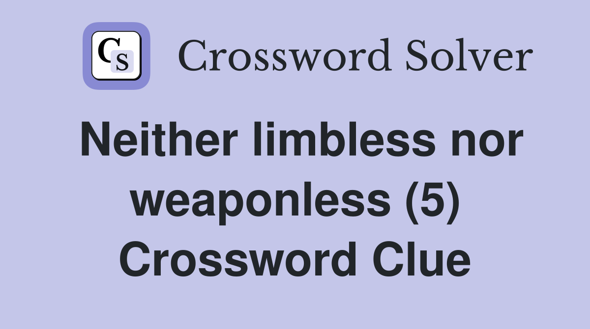 Neither limbless nor weaponless (5) Crossword Clue