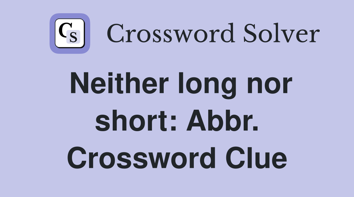 Neither long nor short: Abbr. Crossword Clue