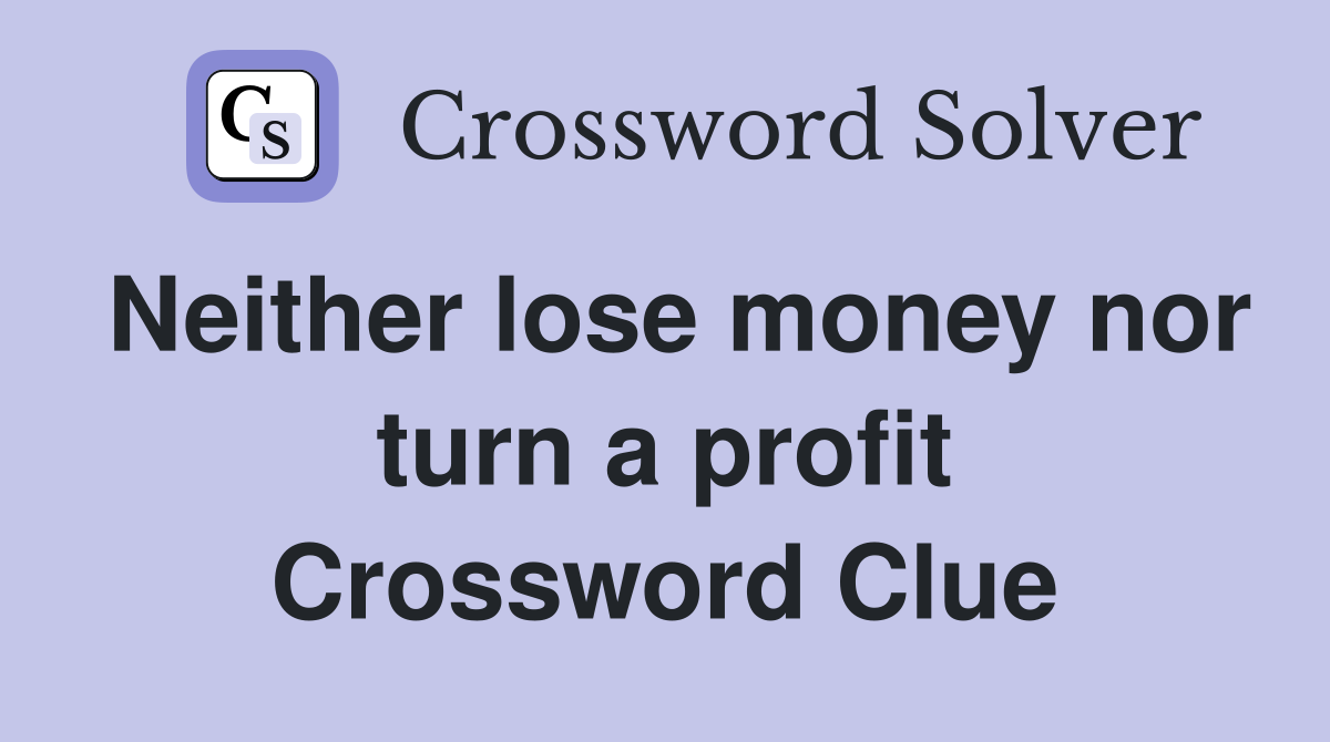 Neither lose money nor turn a profit Crossword Clue
