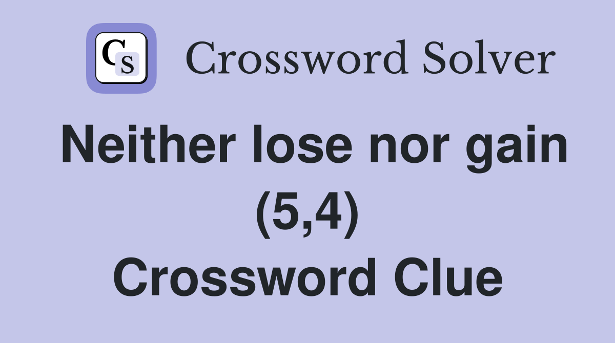 Neither lose nor gain (5,4) Crossword Clue