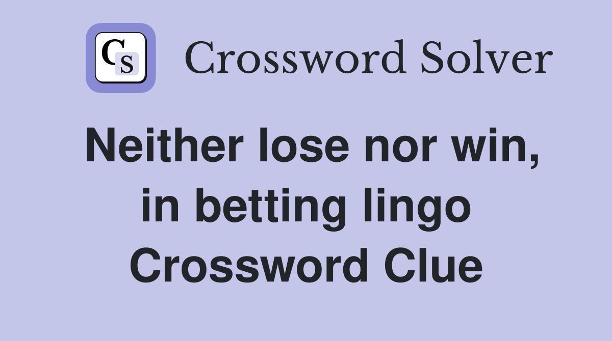 Neither lose nor win, in betting lingo Crossword Clue