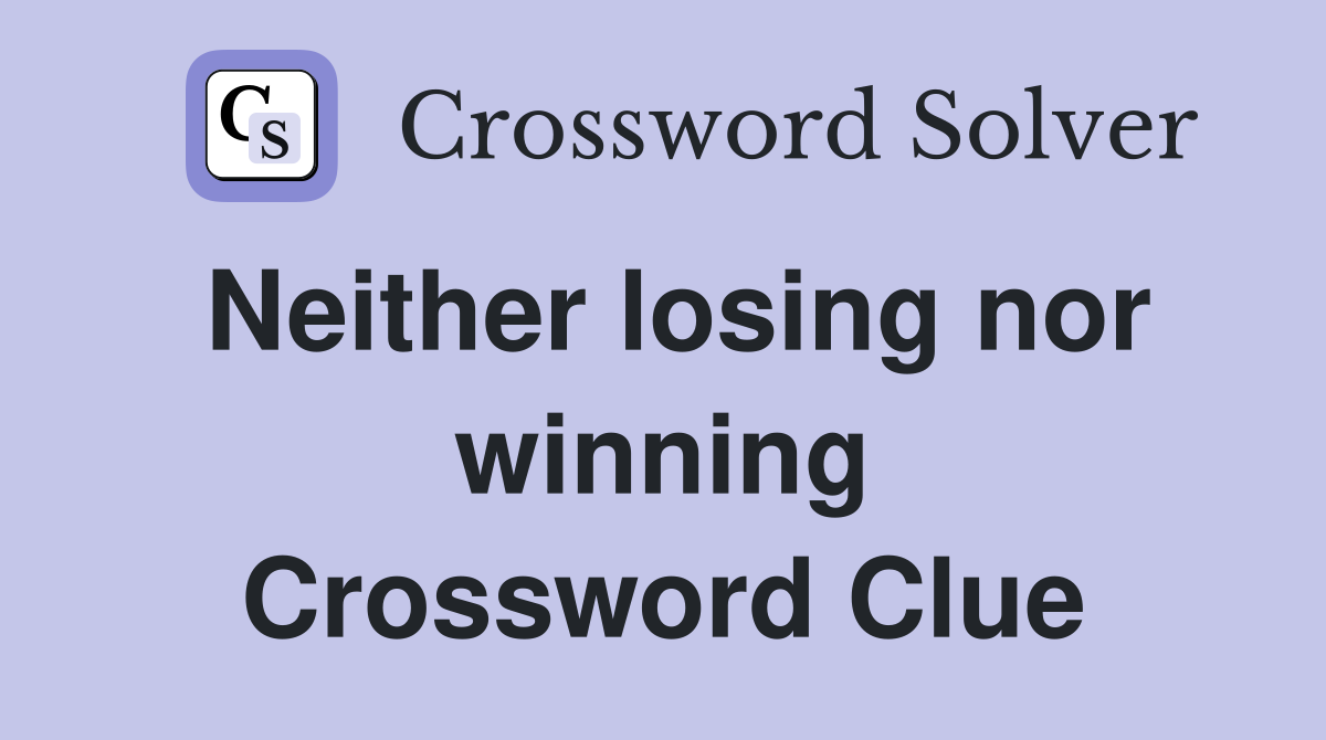 Neither losing nor winning Crossword Clue