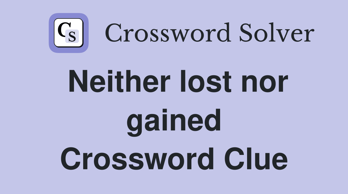 Neither lost nor gained Crossword Clue