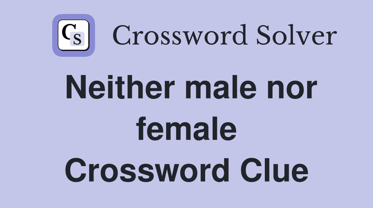 Neither male nor female Crossword Clue