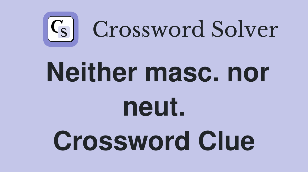 Neither masc. nor neut. Crossword Clue
