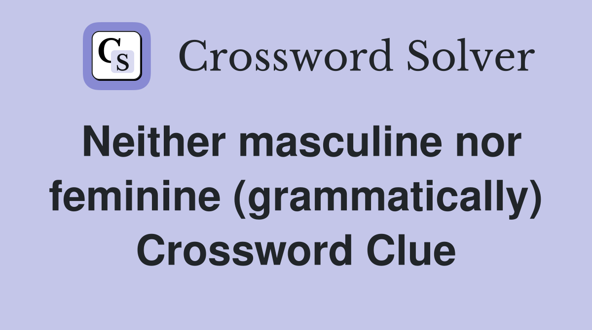 Neither masculine nor feminine (grammatically) Crossword Clue