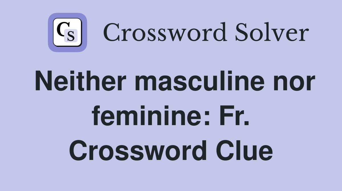 Neither masculine nor feminine: Fr. Crossword Clue