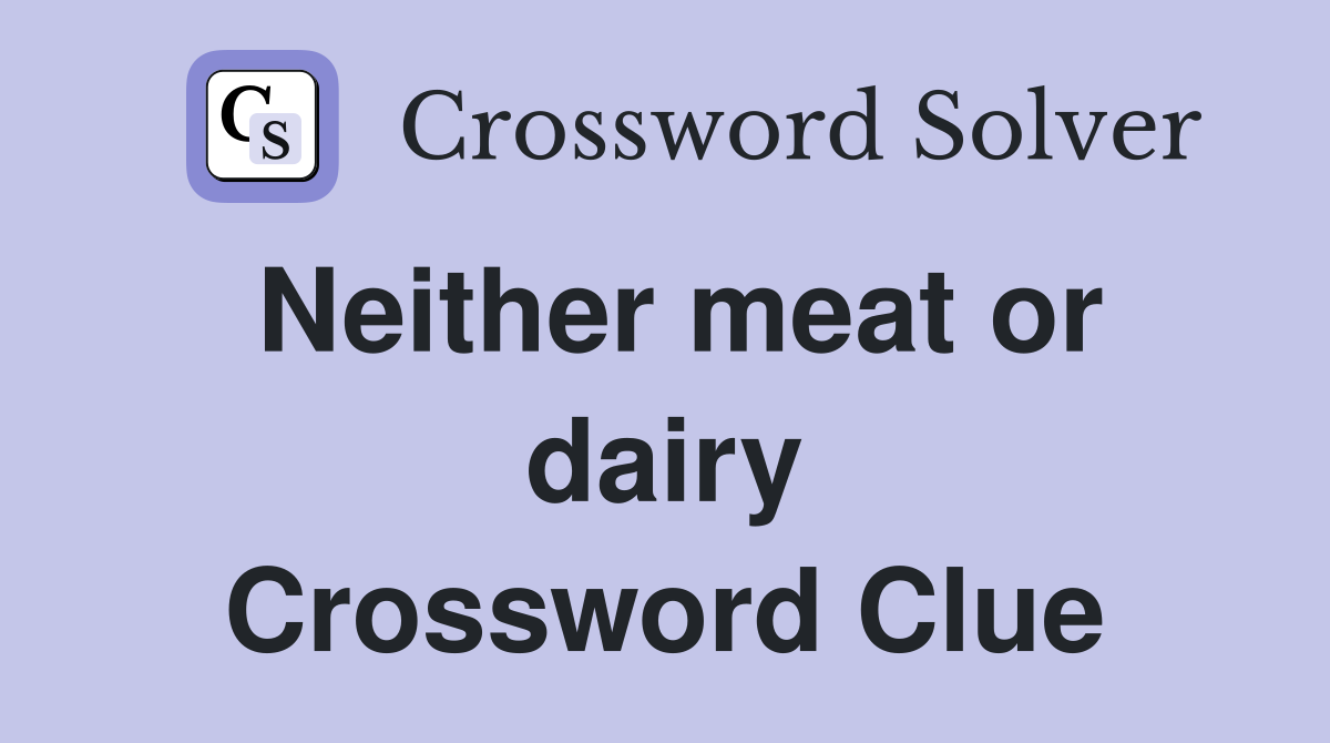 Neither meat or dairy Crossword Clue