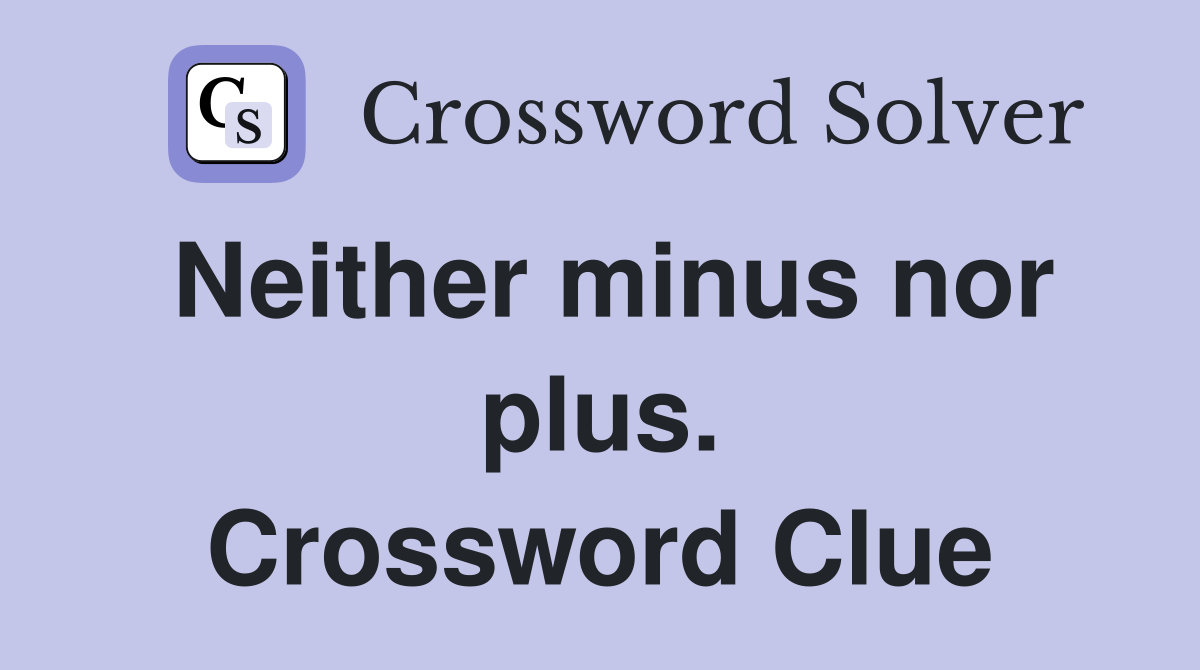 Neither minus nor plus. Crossword Clue