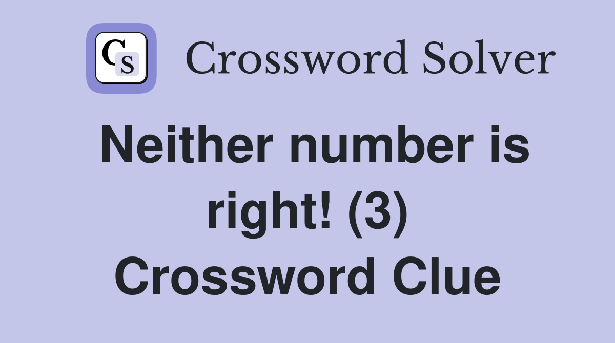 Neither number is right! (3) Crossword Clue