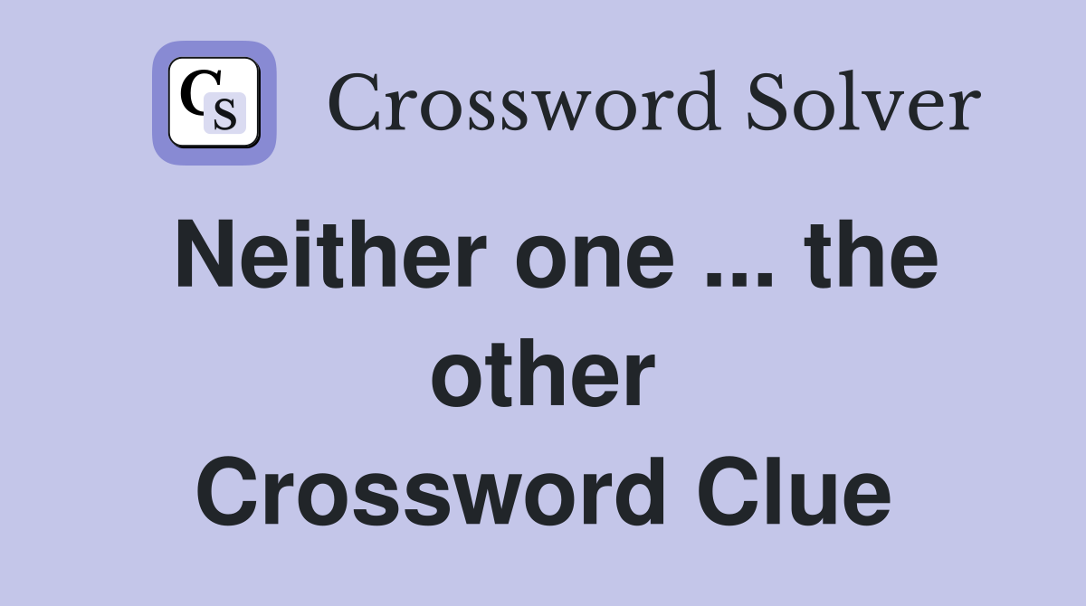 Neither one ... the other Crossword Clue