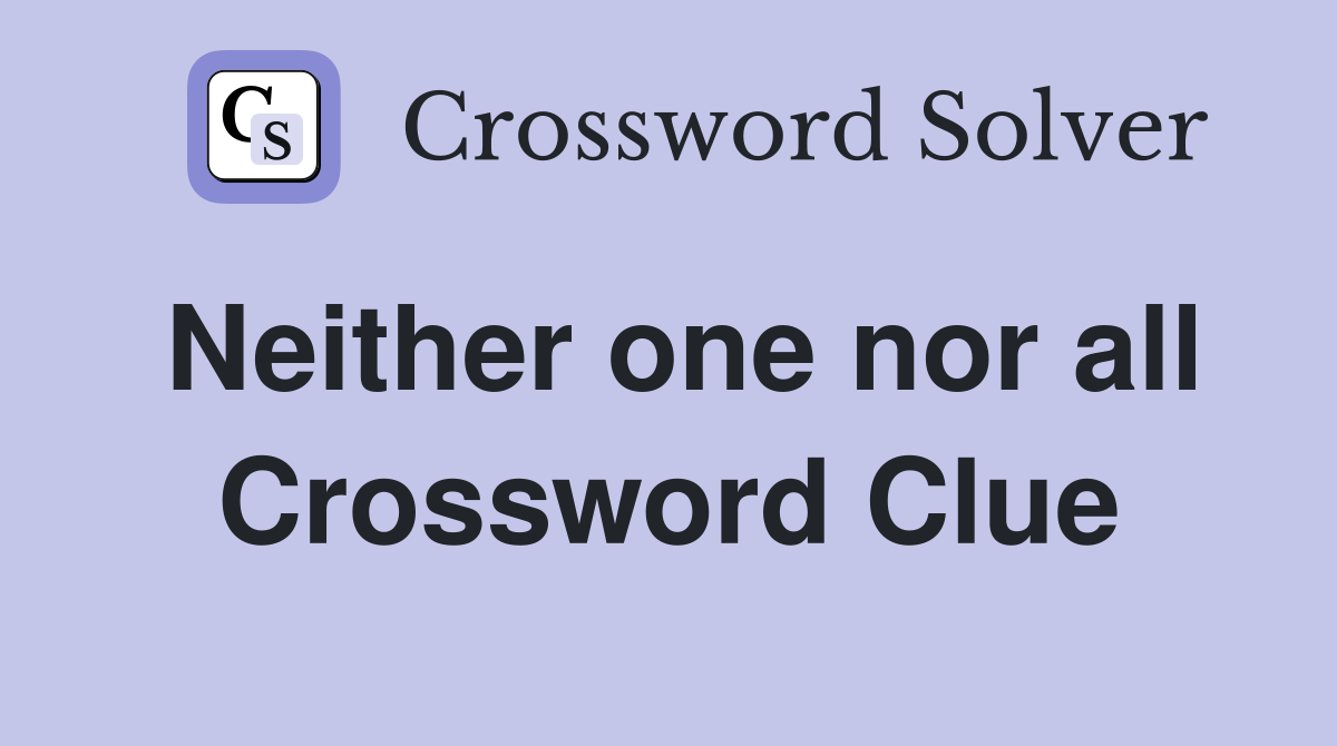 Neither one nor all Crossword Clue Answers Crossword Solver