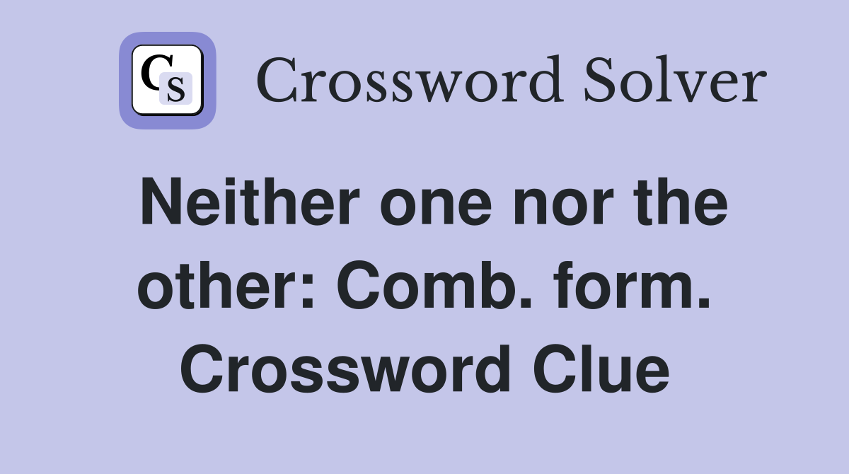 Neither one nor the other: Comb. form. Crossword Clue