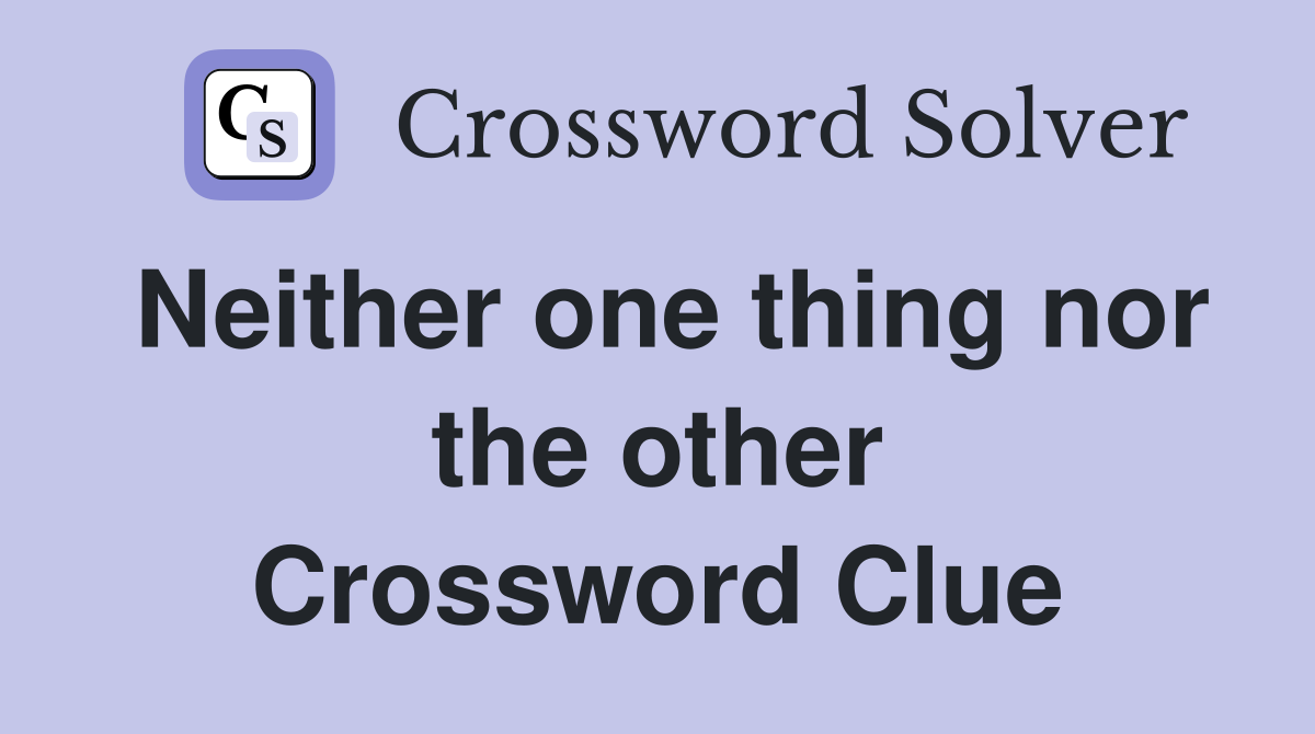 Neither one thing nor the other Crossword Clue