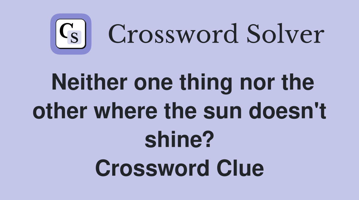 Neither one thing nor the other where the sun doesn't shine? Crossword Clue