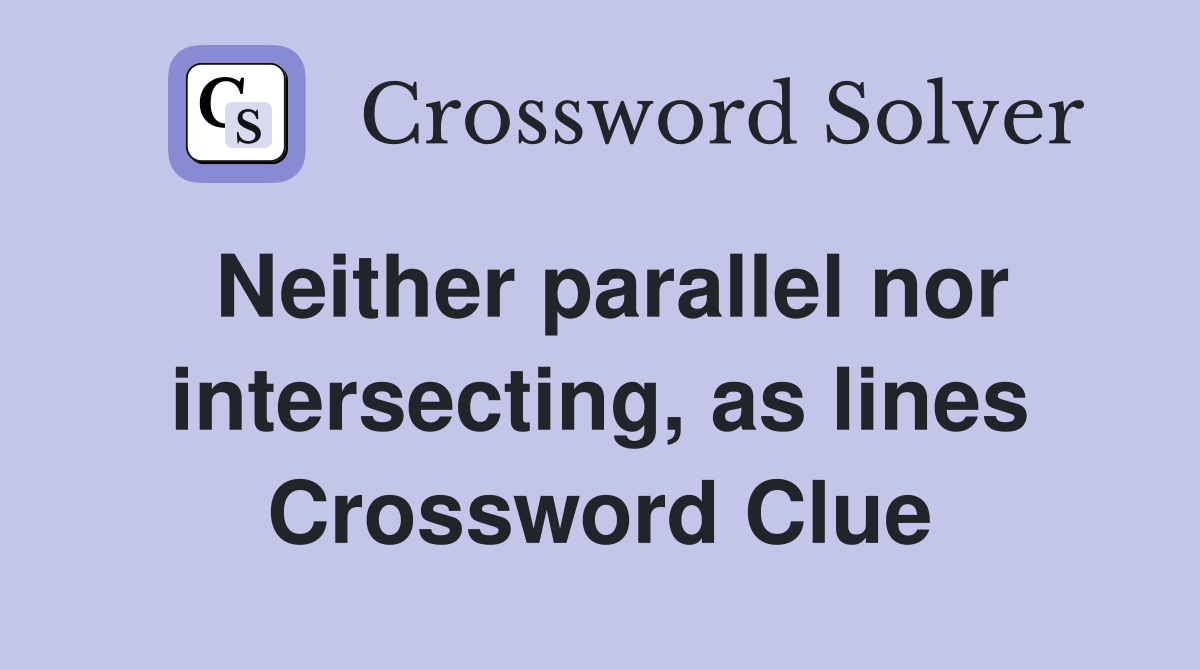 Neither parallel nor intersecting, as lines Crossword Clue