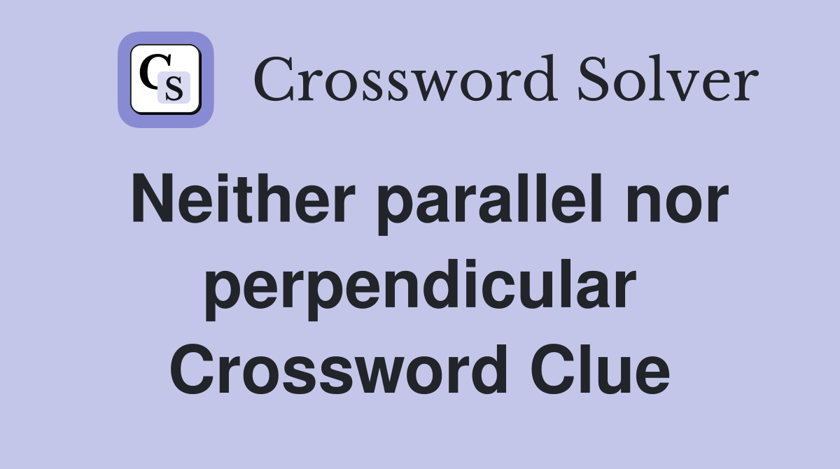 Neither parallel nor perpendicular Crossword Clue