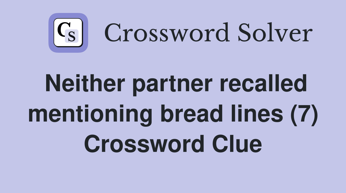 Neither partner recalled mentioning bread lines (7) Crossword Clue