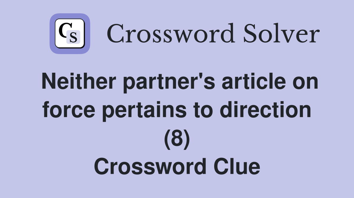 Neither partner's article on force pertains to direction (8) Crossword Clue