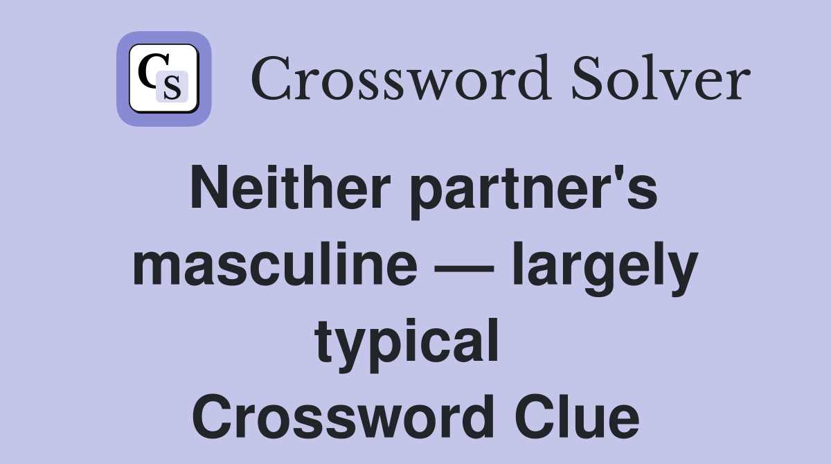 Neither partner's masculine — largely typical  Crossword Clue