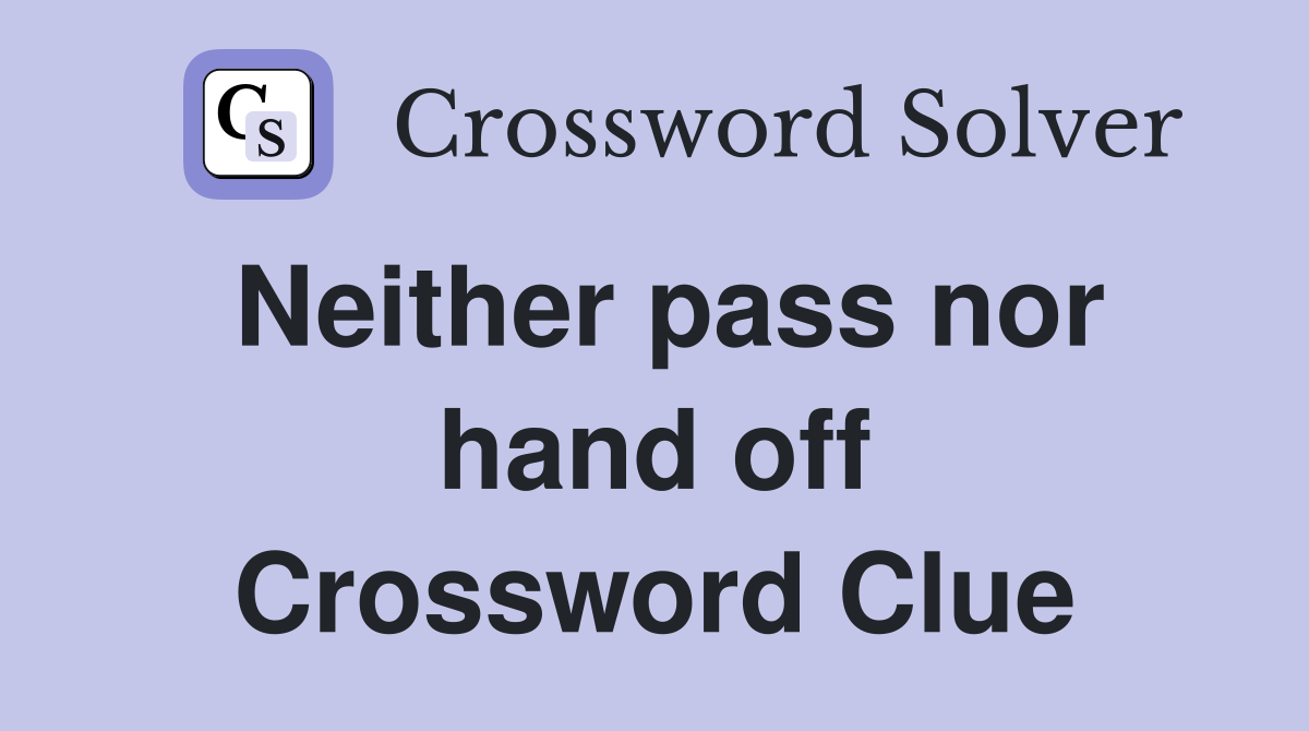 Neither pass nor hand off Crossword Clue
