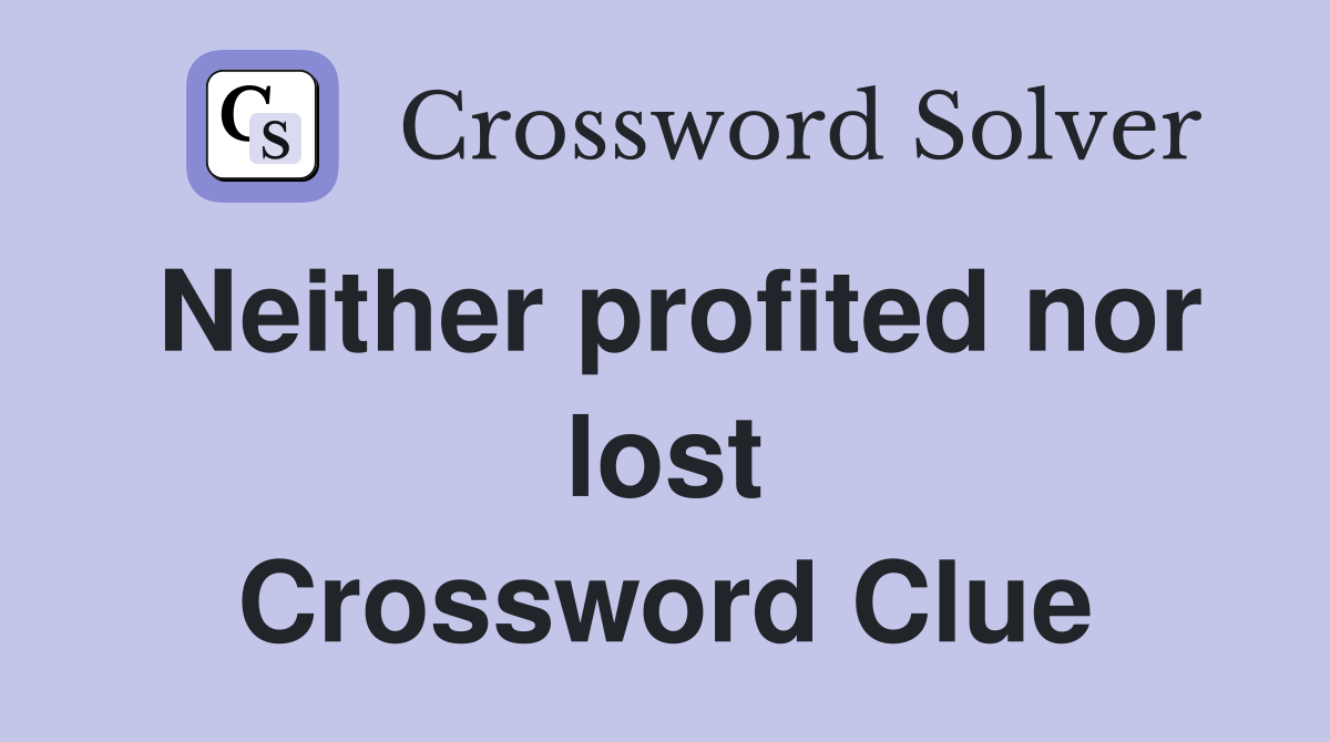 Neither profited nor lost Crossword Clue