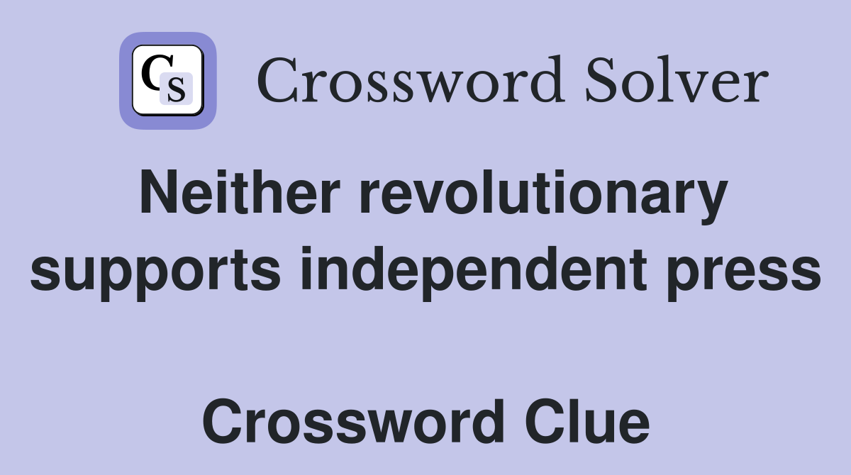 Neither revolutionary supports independent press  Crossword Clue