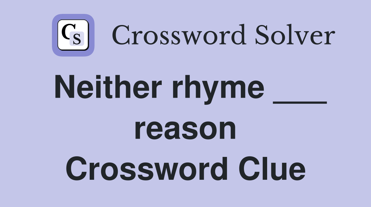 Neither rhyme ___ reason Crossword Clue
