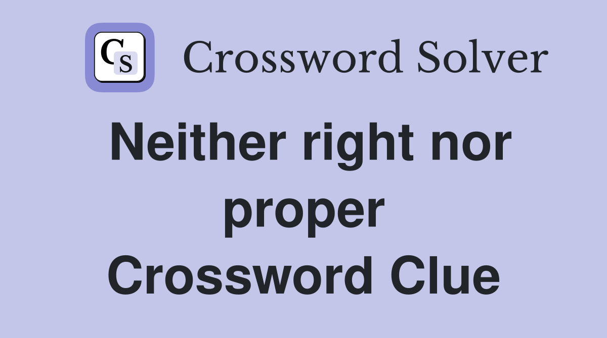 Neither right nor proper Crossword Clue