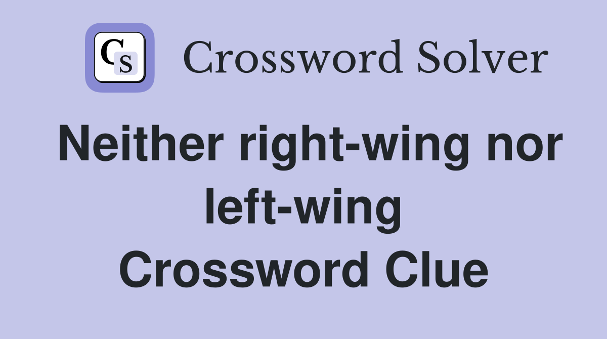 Neither right-wing nor left-wing Crossword Clue