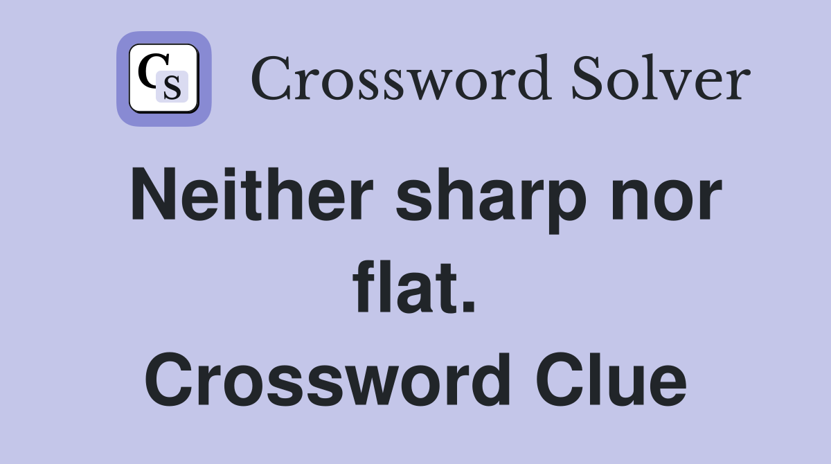Neither sharp nor flat. Crossword Clue