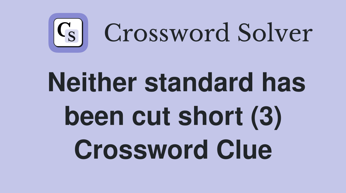 Neither standard has been cut short (3) Crossword Clue