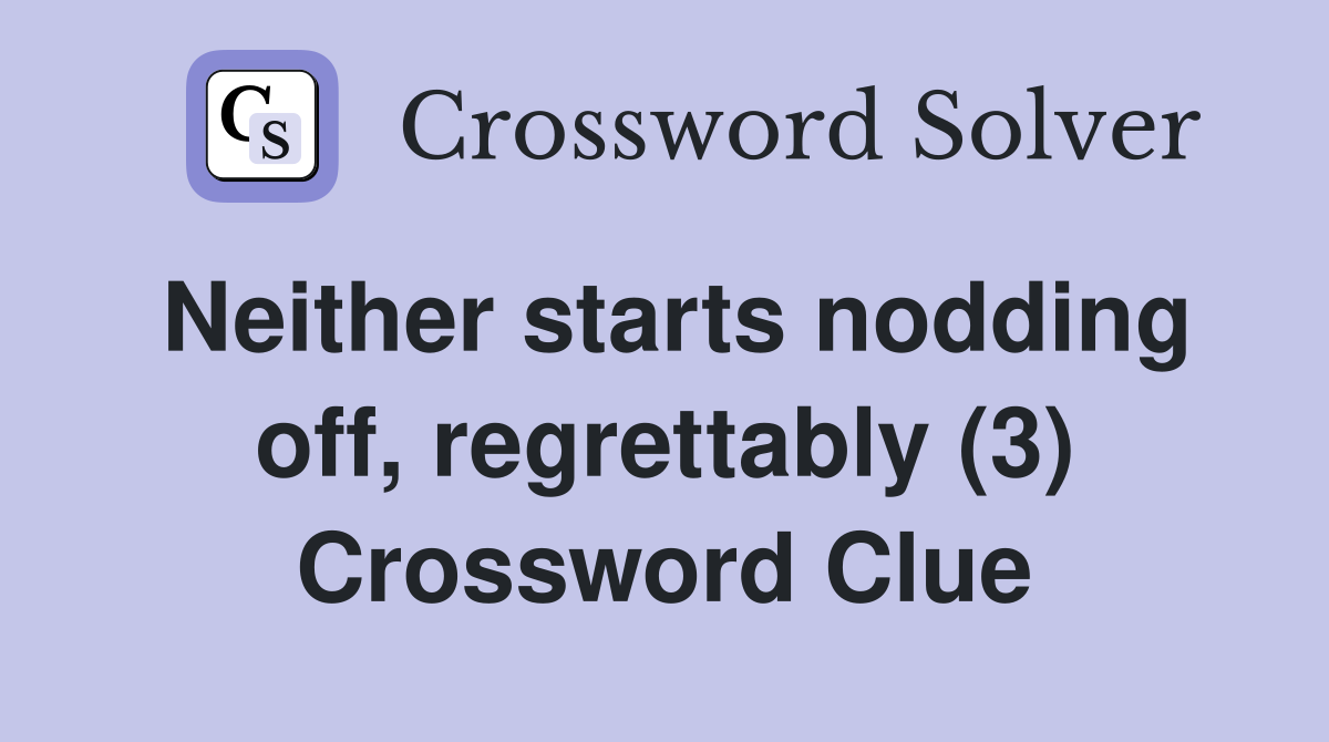 Neither starts nodding off, regrettably (3) Crossword Clue