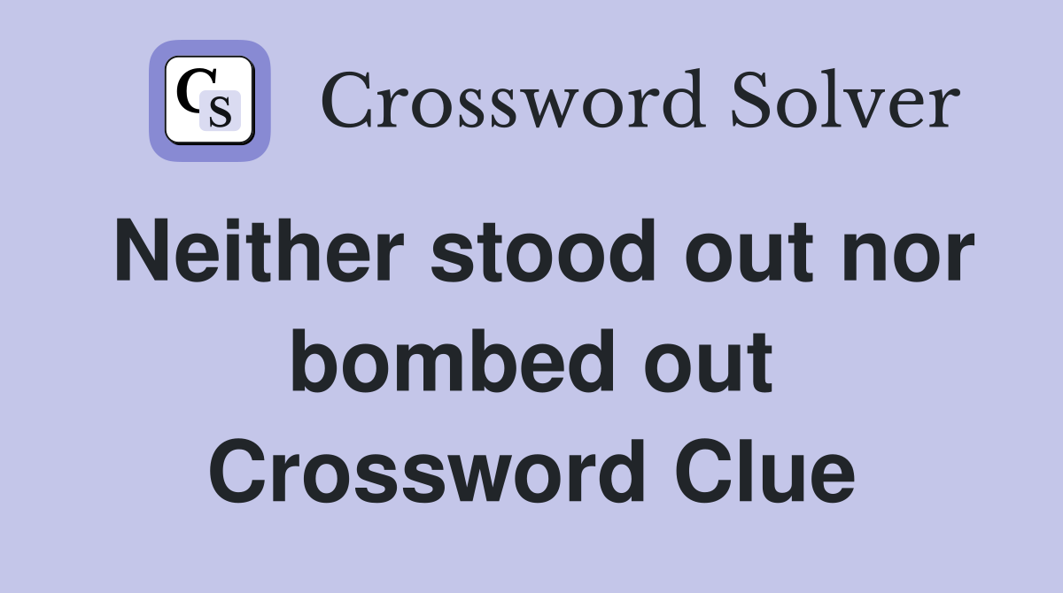 Neither stood out nor bombed out Crossword Clue