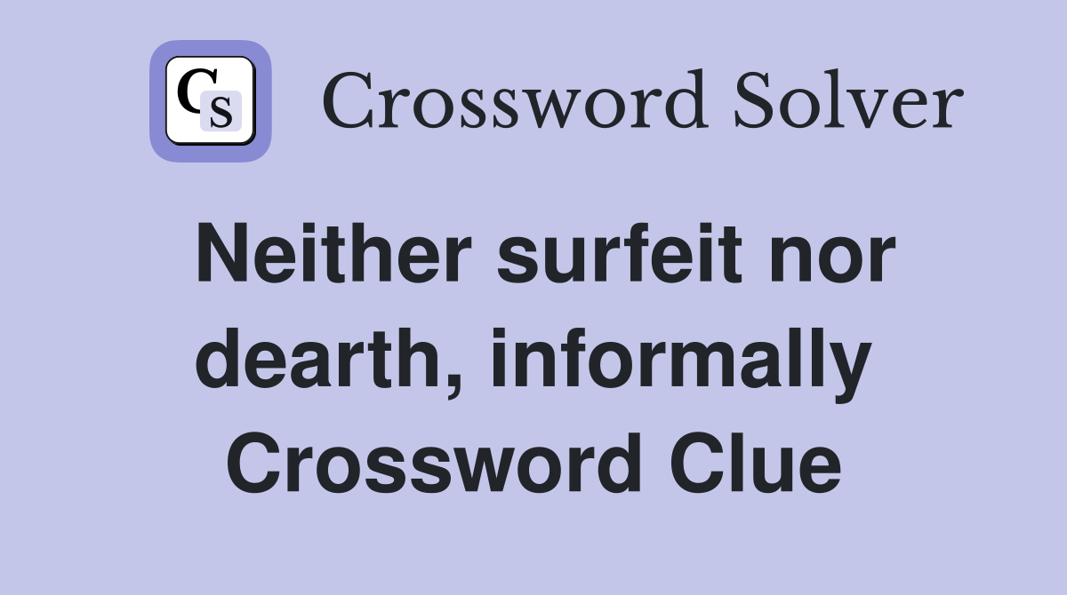 Neither surfeit nor dearth, informally Crossword Clue