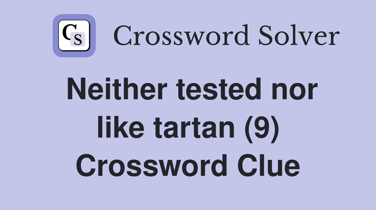 Neither tested nor like tartan (9) Crossword Clue